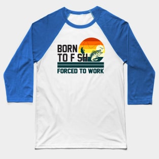 born to fish forced to work 3 Baseball T-Shirt